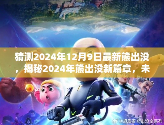 揭秘未来篇章，熊出没新探险与挑战，预测2024年最新篇章揭晓日期（独家标题）