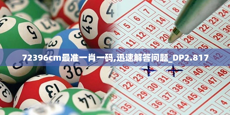 72396cm最准一肖一码,迅速解答问题_DP2.817