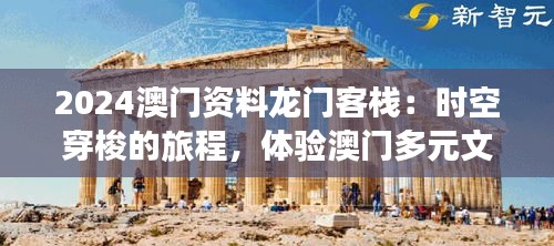 2024澳门资料龙门客栈:时空穿梭的旅程,体验澳门多元文化与古韵