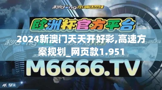 2024新澳门天天开好彩,高速方案规划_网页款1.951