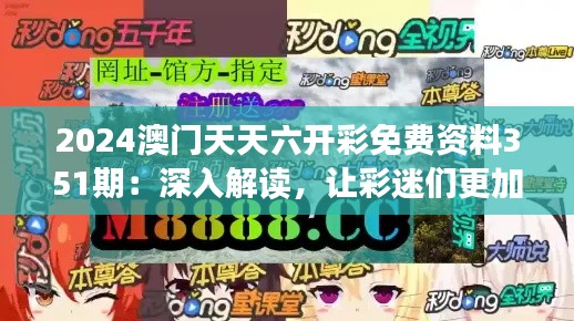 2024澳门天天六开彩免费资料351期：深入解读，让彩迷们更加得心应手