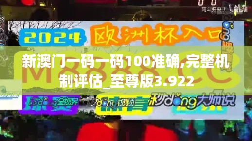 新澳门一码一码100准确,完整机制评估_至尊版3.922