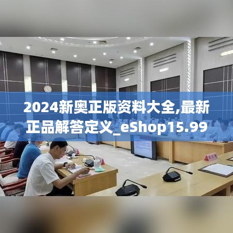 2024新奥正版资料大全,最新正品解答定义_eShop15.992