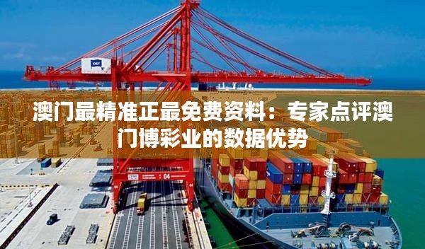 澳门最精准正最免费资料：专家点评澳门博彩业的数据优势