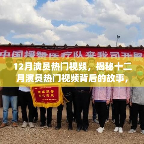 揭秘十二月演员热门视频的幕后故事，辛勤与才华的炙热演绎之路