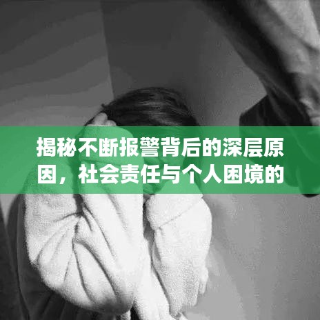 揭秘不断报警背后的深层原因，社会责任与个人困境的交织剖析