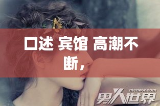 口述 宾馆 高潮不断， 