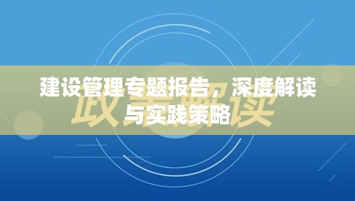 建设管理专题报告，深度解读与实践策略