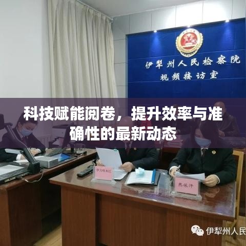 科技赋能阅卷，提升效率与准确性的最新动态