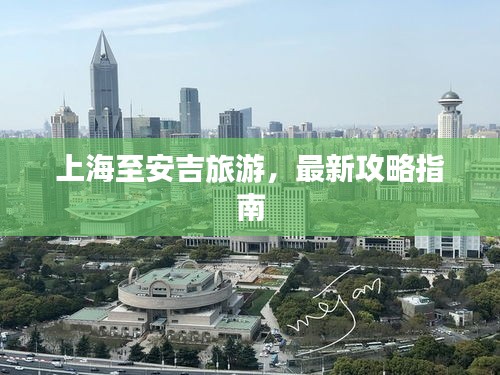 上海至安吉旅游，最新攻略指南