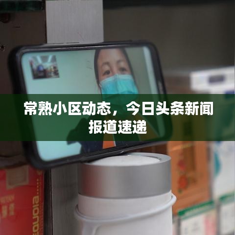 常熟小区动态，今日头条新闻报道速递
