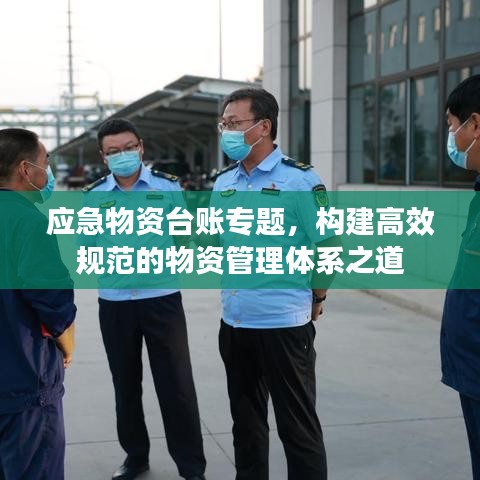 应急物资台账专题，构建高效规范的物资管理体系之道