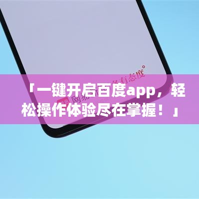「一键开启百度app，轻松操作体验尽在掌握！」