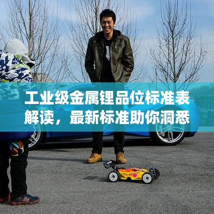 工业级金属锂品位标准表解读，最新标准助你洞悉品质要求