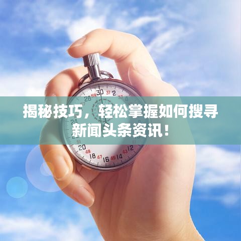 揭秘技巧，轻松掌握如何搜寻新闻头条资讯！