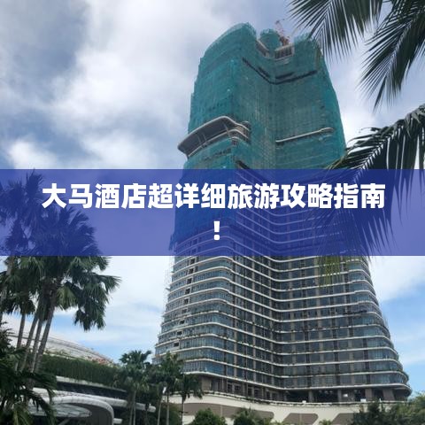 大马酒店超详细旅游攻略指南！