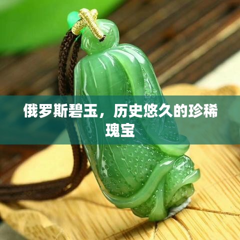 俄罗斯碧玉，历史悠久的珍稀瑰宝