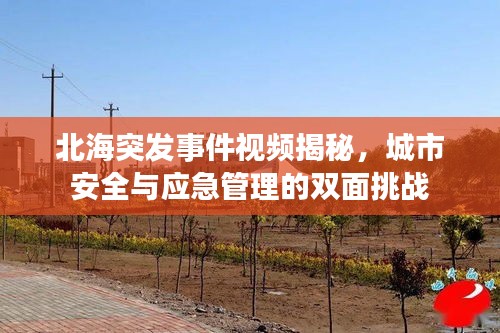 北海突发事件视频揭秘，城市安全与应急管理的双面挑战