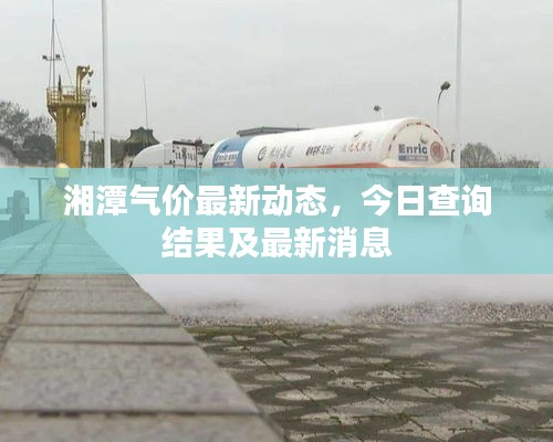 湘潭气价最新动态，今日查询结果及最新消息