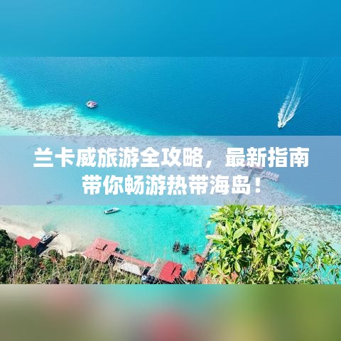 兰卡威旅游全攻略，最新指南带你畅游热带海岛！