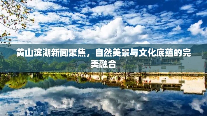 黄山滨湖新闻聚焦,自然美景与文化底蕴的完美融合