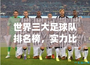 世界三大足球队排名榜，实力比拼、荣耀时刻与未来展望