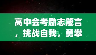 高中会考励志箴言，挑战自我，勇攀高峰，突破极限！