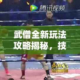 武僧全新玩法攻略揭秘,技巧与攻略图汇总