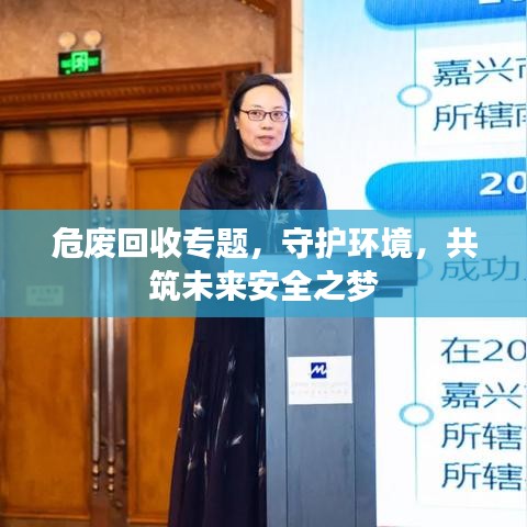 危废回收专题，守护环境，共筑未来安全之梦